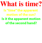 What is Time? Is it the apparent motion of the sun? Is it the apparent motion of the second hand? Or, is it the absolute motion of the speed of light? Time is defined to be equal to the speed of light.